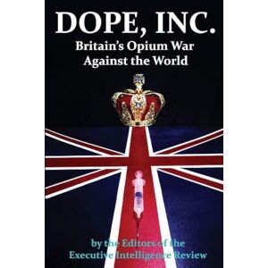 Executive Intelligence Review Dope, Inc: Britain's Opium War Against the World Executive Intelligence Review Dope, Inc: Britain's Opium War Against the World