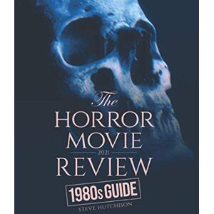 Hutchison, Steve The Horror Movie Review: 1980s Guide (2021) (Skull Books) Hutchison, Steve The Horror Movie Review: 1980s Guide (2021) (Skull Books)