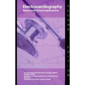 Arrazaghi, Dr. Abdulwahab Electrocardiography: Basics and Clinical Applications: (second edition) (Cardiac Diagnostics Series) Arrazaghi, Dr. Abdulwahab Electrocardiography: Basics and Clinical Applications: (second edition) (Cardiac Diagnostics Series)