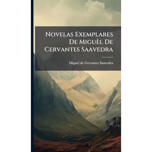 Novelas Exemplares De Miguèl De Cervantes Saavedra Novelas Exemplares De Miguèl De Cervantes Saavedra