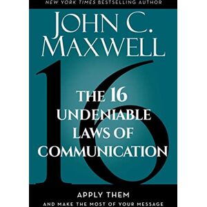 Maxwell, John C The 16 Undeniable Laws of Communication: Apply Them and Make the Most of Your Message Maxwell, John C The 16 Undeniable Laws of Communication: Apply Them and Make the Most of Your Message