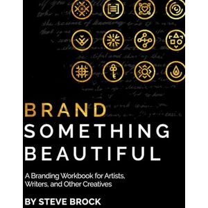 Brock, Steve Brand Something Beautiful: A Branding Workbook for Artists, Writers, and Other Creatives Brock, Steve Brand Something Beautiful: A Branding Workbook for Artists, Writers, and Other Creatives