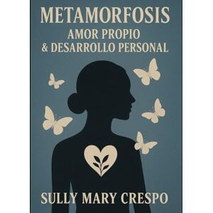 Crespo, Sully Mary Metamorfosis Amor Propio & Desarrollo Personal: Como lograr un cambio personal y controlar tus emociones Crespo, Sully Mary Metamorfosis Amor Propio & Desarrollo Personal: Como lograr un cambio personal y controlar tus emociones