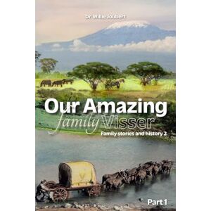 Joubert, Dr. Willie Our Amazing Family Visser Part 1 Joubert, Dr. Willie Our Amazing Family Visser Part 1