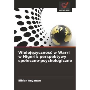 Anyanwu, Bibian Wielojęzyczność w Warri w Nigerii: perspektywy społeczno-psychologiczne: perspektywy spoleczno-psychologiczne Anyanwu, Bibian Wielojęzyczność w Warri w Nigerii: perspektywy społeczno-psychologiczne: perspektywy spoleczno-psychologiczne