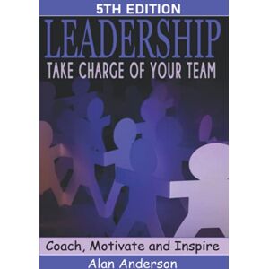 Anderson, Alan Leadership: Take Charge of Your Team: Coach, Motivate and Inspire Anderson, Alan Leadership: Take Charge of Your Team: Coach, Motivate and Inspire