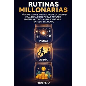 Rodriguez Rutinas millonarias: hábitos diarios para alcanzar libertad financiera: Cómo pensar, actuar y prosperar como las personas más exitosas del mundo Rodriguez Rutinas millonarias: hábitos diarios para alcanzar libertad financiera: Cómo pensar, actuar y prosperar como las personas más exitosas del mundo