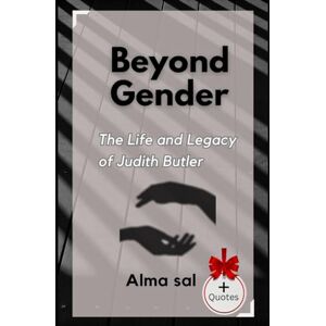Sal, Alma Beyond Gender: The life and legacy of Judith Butler Sal, Alma Beyond Gender: The life and legacy of Judith Butler