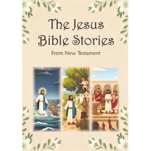 M J, Sheyamina The Jesus Bible Stories: 40 Short New Testament Stories for Little Hearts M J, Sheyamina The Jesus Bible Stories: 40 Short New Testament Stories for Little Hearts