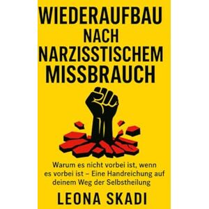 Skadi, Leona Wiederaufbau nach narzisstischem Missbrauch: Warum es nicht vorbei ist, wenn es vorbei ist Eine Handreichung auf deinem Weg der Selbstheilung ... ... Heilung, Wiederaufbau und innere Freiheit) Skadi, Leona Wiederaufbau nach narzisstischem Missbrauch: Warum es nicht vorbei ist, wenn es vorbei ist Eine Handreichung auf deinem Weg der Selbstheilung ... ... Heilung, Wiederaufbau und innere Freiheit)