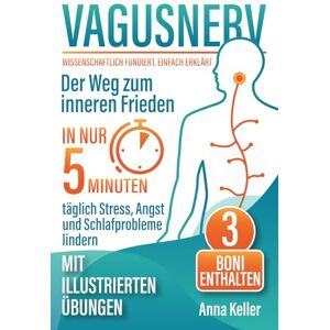 Keller, Anna Vagusnerv. Der Weg zum inneren Frieden: Wissenschaftlich fundiert, einfach erklärt. In nur 5 Minuten täglich Stress, Angst und Schlafprobleme lindern. Mit illustrierten Übungen. Keller, Anna Vagusnerv. Der Weg zum inneren Frieden: Wissenschaftlich fundiert, einfach erklärt. In nur 5 Minuten täglich Stress, Angst und Schlafprobleme lindern. Mit illustrierten Übungen.