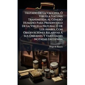 Bances, Diego De Tratado De La Vaccina, Ã" Viruela Vacuna Transmitida Al GÃ(c)nero Humano Para Preservarlo De La Viruela Natural Ã" De Los à rabes, Con Observaciones ... Sus OrÃ-genes Y Variedades Notadas En España Bances, Diego De Tratado De La Vaccina, Ã" Viruela Vacuna Transmitida Al GÃ(c)nero Humano Para Preservarlo De La Viruela Natural Ã" De Los à rabes, Con Observaciones ... Sus OrÃ-genes Y Variedades Notadas En España