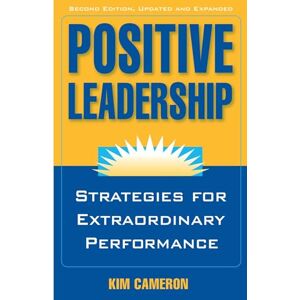 Kim Cameron Positive Leadership: Strategies for Extraordinary Performance (AGENCY/DISTRIBUTED) Kim Cameron Positive Leadership: Strategies for Extraordinary Performance (AGENCY/DISTRIBUTED)