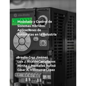 Cruz Jiménez, Braulio José Modelado y Control de Sistemas Híbridos: Aplicaciones de Autómatas en la Industria Cruz Jiménez, Braulio José Modelado y Control de Sistemas Híbridos: Aplicaciones de Autómatas en la Industria
