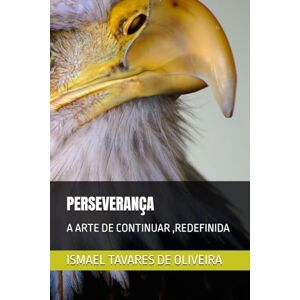 DE OLIVEIRA, ISMAEL TAVARES PERSEVERANÇA: A ARTE DE CONTINUAR ,REDEFINIDA DE OLIVEIRA, ISMAEL TAVARES PERSEVERANÇA: A ARTE DE CONTINUAR ,REDEFINIDA
