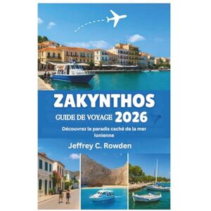 Rowden, Jeffrey C. ZAKYNTHOS GUIDE DE VOYAGE 2026: Découvrez le paradis caché de la mer Ionienne Rowden, Jeffrey C. ZAKYNTHOS GUIDE DE VOYAGE 2026: Découvrez le paradis caché de la mer Ionienne