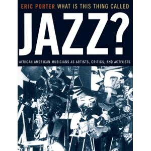 Porter, Eric What Is This Thing Called Jazz?: African American Musicians as Artists, Critics, and Activists: 6 (Music of the African Diaspora) Porter, Eric What Is This Thing Called Jazz?: African American Musicians as Artists, Critics, and Activists: 6 (Music of the African Diaspora)