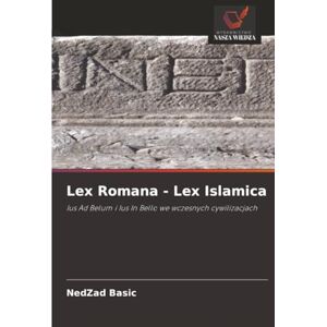 Basic, NedZad Lex Romana Lex Islamica: Ius Ad Belum i Ius In Bello we wczesnych cywilizacjach Basic, NedZad Lex Romana Lex Islamica: Ius Ad Belum i Ius In Bello we wczesnych cywilizacjach