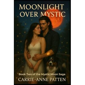 Patten, Carrie-Anne Moonlight Over Mystic: Book Two of the Mystic Moon Saga (The Mystic Moon Cronicles) Patten, Carrie-Anne Moonlight Over Mystic: Book Two of the Mystic Moon Saga (The Mystic Moon Cronicles)