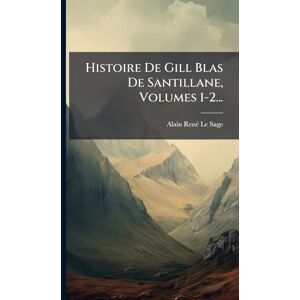 Histoire De Gill Blas De Santillane, Volumes 1-2... Histoire De Gill Blas De Santillane, Volumes 1-2...