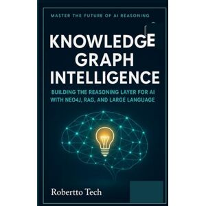 tech, robertto KNOWLEDGE GRAPH INTELLIGENCE: BUILDING THE REASONING LAYER FOR AI WITH NEO4J, RAG, AND LARGE LANGUAGE MODELS tech, robertto KNOWLEDGE GRAPH INTELLIGENCE: BUILDING THE REASONING LAYER FOR AI WITH NEO4J, RAG, AND LARGE LANGUAGE MODELS