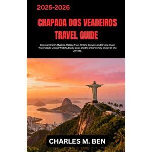 BEN, CHARLES M. CHAPADA DOS VEADEIROS TRAVEL GUIDE: Discover Brazil’s Mystical Plateau from Striking Canyons and Crystal-Clear Waterfalls to Unique Wildlife, Starry Skies and the Otherworldly Energy of the Cerrado. BEN, CHARLES M. CHAPADA DOS VEADEIROS TRAVEL GUIDE: Discover Brazil’s Mystical Plateau from Striking Canyons and Crystal-Clear Waterfalls to Unique Wildlife, Starry Skies and the Otherworldly Energy of the Cerrado.