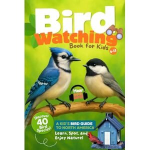 Everleigh, Anne Bird Watching Book for Kids: A Kid's Bird Guide to North America. Learn, Spot, and Enjoy Nature! Everleigh, Anne Bird Watching Book for Kids: A Kid's Bird Guide to North America. Learn, Spot, and Enjoy Nature!