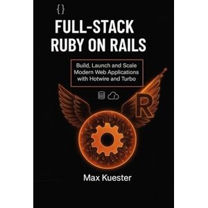 Kuester, Max Full-Stack Ruby on Rails: Build, Launch, and Scale Modern Web Applications with Hotwire and Turbo Kuester, Max Full-Stack Ruby on Rails: Build, Launch, and Scale Modern Web Applications with Hotwire and Turbo