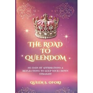 Ofori, Queen S. Road to Queendom: 365 Daily Reflections and Affirmations to Keep YOUR Crown Straight: 365 Days of Affirmations & Reflections To Keep Your Crown Straight Ofori, Queen S. Road to Queendom: 365 Daily Reflections and Affirmations to Keep YOUR Crown Straight: 365 Days of Affirmations & Reflections To Keep Your Crown Straight