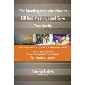 Gerardus Blokdyk - The Art of Service The Meeting Assassin: How to Kill Bad Meetings and Save Your Sanity Gerardus Blokdyk - The Art of Service The Meeting Assassin: How to Kill Bad Meetings and Save Your Sanity