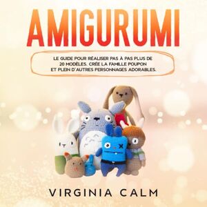 Calm, Virginia Amigurumi: Le Guide pour réaliser pas à pas plus de 20 modèles. Crée la famille Poupon et plein d’autres personnages adorables. Calm, Virginia Amigurumi: Le Guide pour réaliser pas à pas plus de 20 modèles. Crée la famille Poupon et plein d’autres personnages adorables.