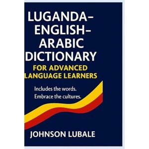Lubale, Johnson Luganda–English–Arabic Dictionary for Advanced Language Learners (Volume 3 of 3: P–Z): Includes the Words. Embrace the Cultures. (Arabic Workbooks for ... Writing, and Grammar in Modern Standard) Lubale, Johnson Luganda–English–Arabic Dictionary for Advanced Language Learners (Volume 3 of 3: P–Z): Includes the Words. Embrace the Cultures. (Arabic Workbooks for ... Writing, and Grammar in Modern Standard)