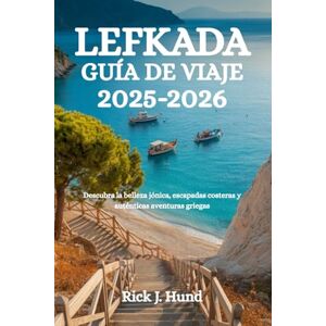 Hund, Rick J. LEFKADA GUÍA DE VIAJE 2025-2026: Descubra la belleza jónica, escapadas costeras y auténticas aventuras griegas Hund, Rick J. LEFKADA GUÍA DE VIAJE 2025-2026: Descubra la belleza jónica, escapadas costeras y auténticas aventuras griegas
