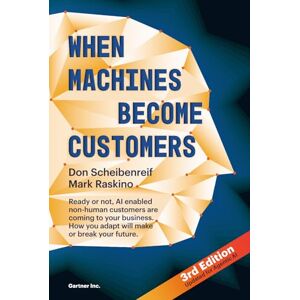 Scheibenreif, Don When Machines Become Customers: Ready or not, AI enabled non-human customers are coming to your business. How you adapt will make or break your future. Scheibenreif, Don When Machines Become Customers: Ready or not, AI enabled non-human customers are coming to your business. How you adapt will make or break your future.