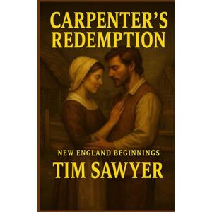 Sawyer, Tim Carpenter’s Redemption: New England Beginnings (Plymouth Colony Historical Romance) Sawyer, Tim Carpenter’s Redemption: New England Beginnings (Plymouth Colony Historical Romance)