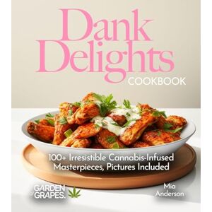 Anderson, Mia Dank Delights Cookbook: 100+ Irresistible Cannabis-Infused Masterpieces, Pictures Included (Cannabis Kitchen Collections) Anderson, Mia Dank Delights Cookbook: 100+ Irresistible Cannabis-Infused Masterpieces, Pictures Included (Cannabis Kitchen Collections)