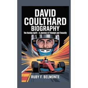 F. Belmonte, Ruby DAVID COULTHARD BIOGRAPHY: The Racing Spirit – A Journey of Triumph and Tenacity F. Belmonte, Ruby DAVID COULTHARD BIOGRAPHY: The Racing Spirit – A Journey of Triumph and Tenacity