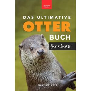 Kellett, Jenny Das Ultimative Otter-Buch für Kinder: Über 100 spannende Otter-Fotos, Fakten, Quiz & mehr (Tierbücher für Kinder) (Tierfaktenbücher für Kinder) Kellett, Jenny Das Ultimative Otter-Buch für Kinder: Über 100 spannende Otter-Fotos, Fakten, Quiz & mehr (Tierbücher für Kinder) (Tierfaktenbücher für Kinder)