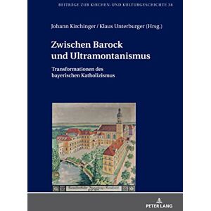 Peter Lang GmbH, Internationaler Verlag der Wissenschaften Zwischen Barock und Ultramontanismus: Transformationen des bayerischen Katholizismus (German Edition) Peter Lang GmbH, Internationaler Verlag der Wissenschaften Zwischen Barock und Ultramontanismus: Transformationen des bayerischen Katholizismus (German Edition)