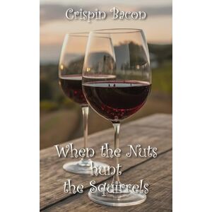 Bacon, Crispin When the Nuts Hunt the Squirrels Bacon, Crispin When the Nuts Hunt the Squirrels