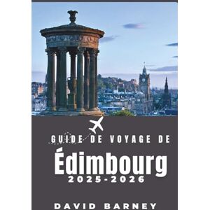 Barney, David Guide de voyage de Édimbourg 2025-2026: Explorez les itinéraires pédestres, les légendes locales et les quartiers artistiques qui définissent l'âme de la ville Barney, David Guide de voyage de Édimbourg 2025-2026: Explorez les itinéraires pédestres, les légendes locales et les quartiers artistiques qui définissent l'âme de la ville