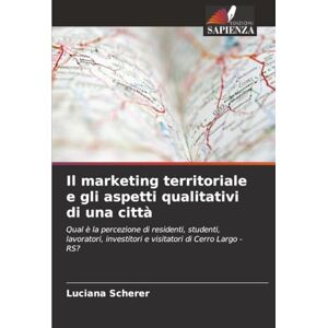 Scherer, Luciana Il marketing territoriale e gli aspetti qualitativi di una città: Qual è la percezione di residenti, studenti, lavoratori, investitori e visitatori di Cerro Largo RS? Scherer, Luciana Il marketing territoriale e gli aspetti qualitativi di una città: Qual è la percezione di residenti, studenti, lavoratori, investitori e visitatori di Cerro Largo RS?