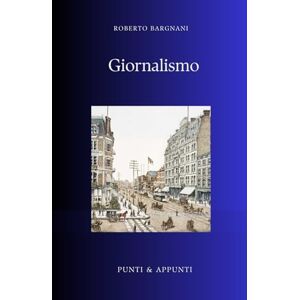 Bargnani, Roberto GIORNALISMO: Analisi Critica dei Grandi Reporter e delle loro Opere Fondamentali (Punti & Appunti) Bargnani, Roberto GIORNALISMO: Analisi Critica dei Grandi Reporter e delle loro Opere Fondamentali (Punti & Appunti)