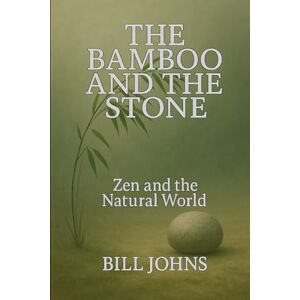 Johns, Bill The Bamboo and the Stone: Zen and the Natural World: 8 (The Art of Attention) Johns, Bill The Bamboo and the Stone: Zen and the Natural World: 8 (The Art of Attention)