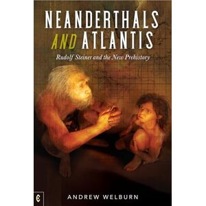 Welburn, Andrew Neanderthals and Atlantis: Rudolf Steiner and the New Prehistory Welburn, Andrew Neanderthals and Atlantis: Rudolf Steiner and the New Prehistory