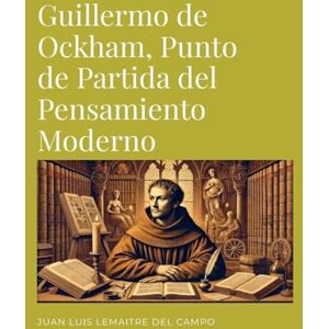 LEMAITRE DEL CAMPO, JUAN LUIS Guillermo de Ockham, Punto de partida del pensamiento Moderno: Nominalismo Radical, Voluntarismo y Contingentismo como Fundamentos del Pensamiento Moderno LEMAITRE DEL CAMPO, JUAN LUIS Guillermo de Ockham, Punto de partida del pensamiento Moderno: Nominalismo Radical, Voluntarismo y Contingentismo como Fundamentos del Pensamiento Moderno