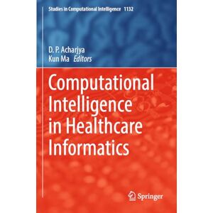Computational Intelligence in Healthcare Informatics: 1132 (Studies in Computational Intelligence, 1132) Computational Intelligence in Healthcare Informatics: 1132 (Studies in Computational Intelligence, 1132)