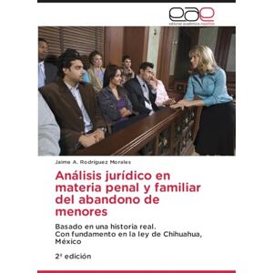 Rodríguez Morales, Jaime A Análisis jurídico en materia penal y familiar del abandono de menores: Basado en una historia real.Con fundamento en la ley de Chihuahua, México2ª edición Rodríguez Morales, Jaime A Análisis jurídico en materia penal y familiar del abandono de menores: Basado en una historia real.Con fundamento en la ley de Chihuahua, México2ª edición