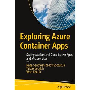 Vootukuri, Naga Santhosh Reddy Exploring Azure Container Apps: Scaling Modern and Cloud-Native Apps and Microservices Vootukuri, Naga Santhosh Reddy Exploring Azure Container Apps: Scaling Modern and Cloud-Native Apps and Microservices