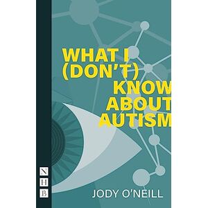O'Neill What I (Don't) Know About Autism (NHB Modern Plays) O'Neill What I (Don't) Know About Autism (NHB Modern Plays)